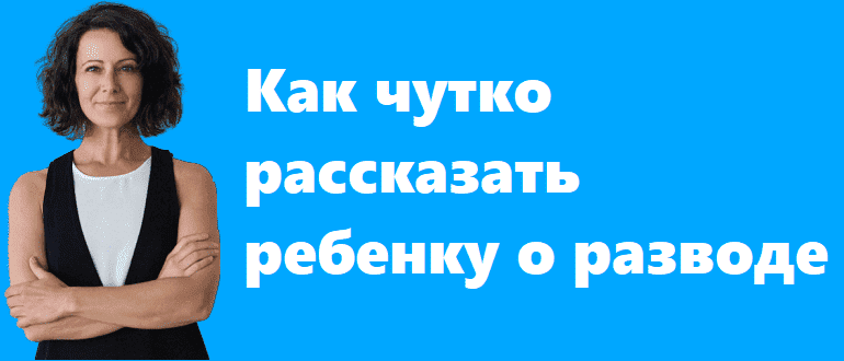 Как чутко рассказать ребенку о разводе
