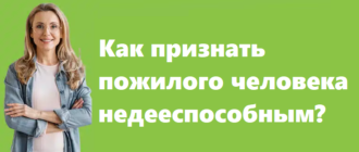 Как признать пожилого человека недееспособным