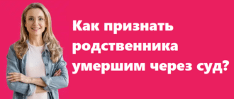 Как признать родственника умершим через суд