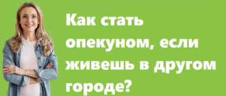 Как стать опекуном, если живешь в другом городе